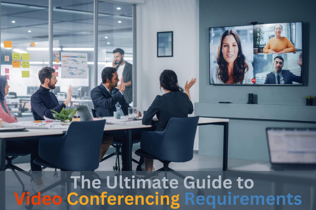 The Ultimate Guide to Video Conferencing Requirements